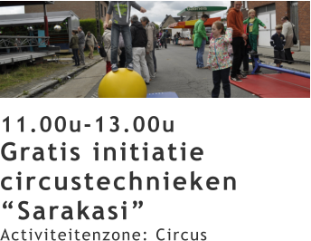 11.00u-13.00u Gratis initiatie circustechnieken “Sarakasi” Activiteitenzone: Circus