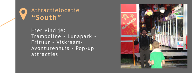 Attractielocatie “South”  Hier vind je:  Trampoline - Lunapark - Frituur - Viskraam- Avonturenhuis - Pop-up attracties 