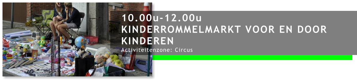 10.00u-12.00u KINDERROMMELMARKT VOOR EN DOOR KINDEREN Activiteitenzone: Circus