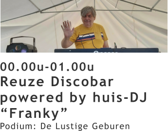 00.00u-01.00u Reuze Discobar powered by huis-DJ “Franky” Podium: De Lustige Geburen
