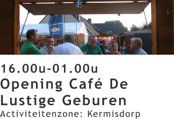 16.00u-01.00u Opening Café De Lustige Geburen Activiteitenzone: Kermisdorp