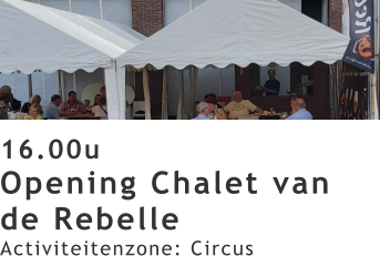 16.00u Opening Chalet van de Rebelle Activiteitenzone: Circus