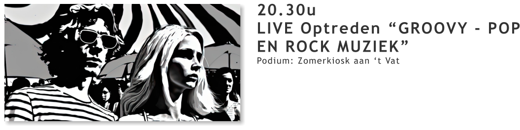 20.30u LIVE Optreden “GROOVY - POP EN ROCK MUZIEK” Podium: Zomerkiosk aan ‘t Vat
