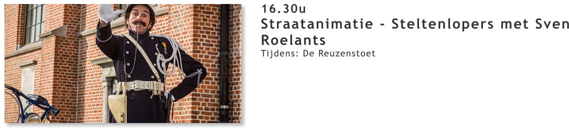 16.30u Straatanimatie - Steltenlopers met Sven Roelants Tijdens: De Reuzenstoet
