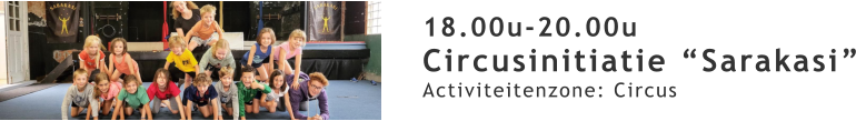 18.00u-20.00u Circusinitiatie “Sarakasi” Activiteitenzone: Circus