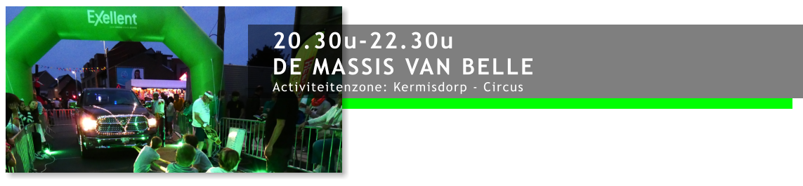 20.30u-22.30u DE MASSIS VAN BELLE Activiteitenzone: Kermisdorp - Circus