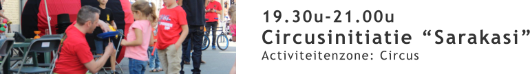 19.30u-21.00u Circusinitiatie “Sarakasi” Activiteitenzone: Circus