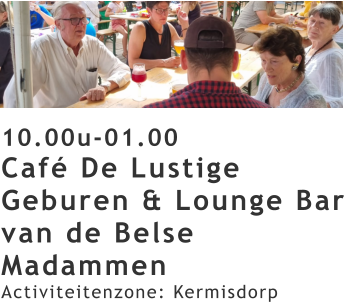 10.00u-01.00 Café De Lustige Geburen & Lounge Bar van de Belse Madammen Activiteitenzone: Kermisdorp