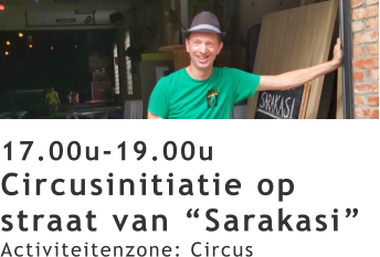 17.00u-19.00u Circusinitiatie op straat van “Sarakasi” Activiteitenzone: Circus