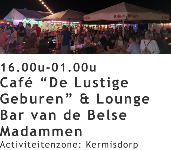 16.00u-01.00u Café “De Lustige Geburen” & Lounge Bar van de Belse Madammen  Activiteitenzone: Kermisdorp