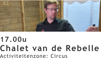 17.00u Chalet van de Rebelle Activiteitenzone: Circus