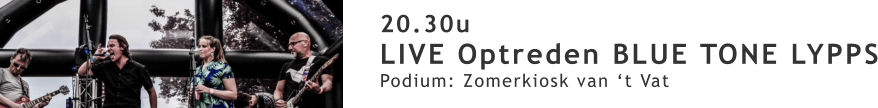 20.30u LIVE Optreden BLUE TONE LYPPS Podium: Zomerkiosk van ‘t Vat