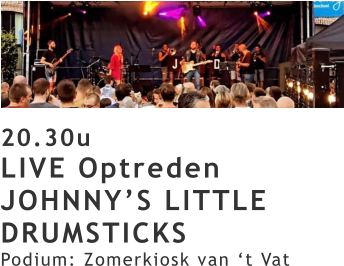 20.30u LIVE Optreden JOHNNY’S LITTLE DRUMSTICKS Podium: Zomerkiosk van ‘t Vat