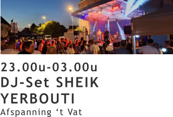 23.00u-03.00u DJ-Set SHEIK YERBOUTI Afspanning ‘t Vat