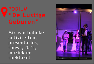 PODIUM “De Lustige Geburen”  Mix van ludieke activiteiten, presentaties, shows, DJ’s, muziek en spektakel. 