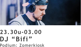 23.30u-03.00 DJ “Bifi” Podium: Zomerkiosk