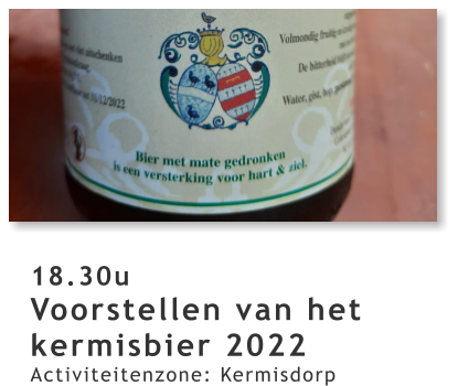 18.30u Voorstellen van het kermisbier 2022 Activiteitenzone: Kermisdorp