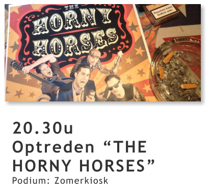 20.30u Optreden “THE HORNY HORSES” Podium: Zomerkiosk